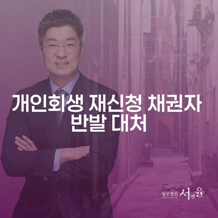 개인회생 재신청 시 채권자 반발, 어떻게 대처할 수 있을까요?